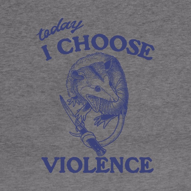 Today I Choose Violence Possum Opossum by Justin green